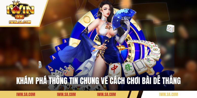 Cách Chơi Bài Dễ Thắng Được Tổng Hợp Từ Các Cao Thủ Lâu Năm 1 Khám phá thông tin chung về cách chơi bài dễ thắng