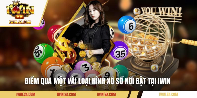 Cách Chơi Xổ Số IWIN Dễ Hiểu Với Các Bí Quyết Cực Hiệu Quả 3 Điểm qua một vài loại hình xổ số nổi bật tại IWIN