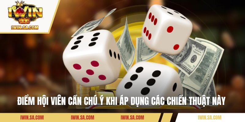 Chiến Thuật Chơi Tài Xỉu IWin - Mẹo Giúp Bạn Thắng Liên Tiếp 3 Điểm hội viên cần chú ý khi áp dụng các chiến thuật này