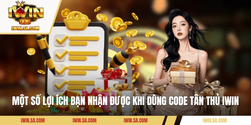 Code Tân Thủ IWIN - Tips Nhận Quà Miễn Phí Cực Nhanh 1 Một số lợi ích bạn nhận được khi dùng code tân thủ IWIN
