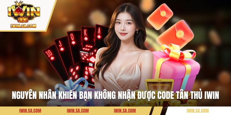 Code Tân Thủ IWIN - Tips Nhận Quà Miễn Phí Cực Nhanh 3 Nguyên nhân khiến bạn không nhận được code tân thủ IWIN