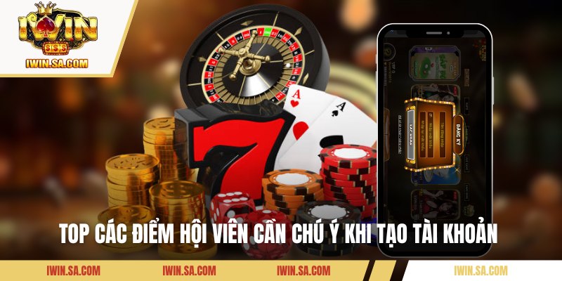 Đăng Ký Iwin Cực Nhanh Chỉ Với 3 Bước Cực Kỳ Đơn Giản 3 Top các điểm hội viên cần chú ý khi tạo tài khoản