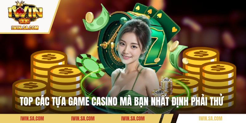 Game Casino Online – Top Trò Chơi Kiếm Tiền Thật Tại IWIN 2 Top các tựa game casino mà bạn nhất định phải thử
