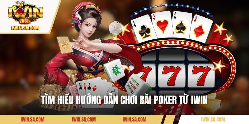 Hướng Dẫn Chơi Bài Poker Chuẩn Xác Cho Người Mới 1 Tìm hiểu hướng dẫn chơi bài Poker từ IWIN