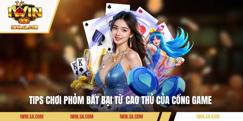 Tips chơi Phỏm bất bại từ cao thủ của cổng game 