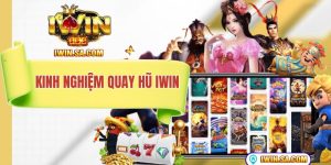 kinh nghiệm quay hũ iwin