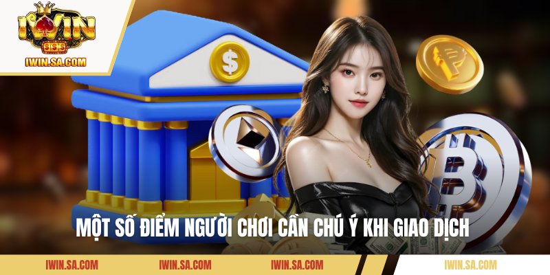 Hướng Dẫn Nạp Tiền IWIN Bằng Code Pay Nhanh Chóng & An Toàn 3 Một số điểm người chơi cần chú ý khi giao dịch