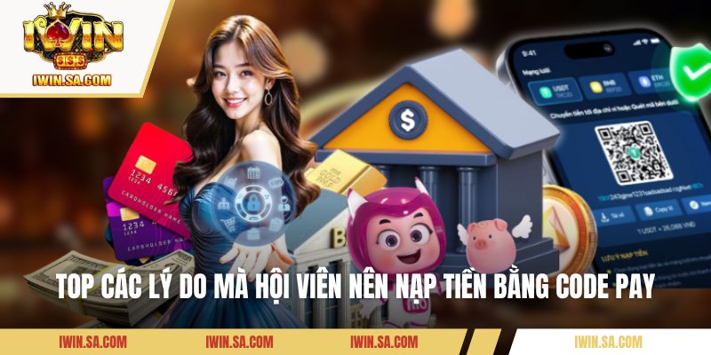Hướng Dẫn Nạp Tiền IWIN Bằng Code Pay Nhanh Chóng & An Toàn 1 Top các lý do mà hội viên nên nạp tiền bằng code pay