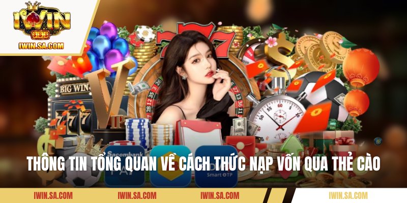 Hướng Dẫn Các Bước Nạp Tiền IWin Bằng Thẻ Cào Cho Newbie 1 Thông tin tổng quan về cách thức nạp vốn qua thẻ cào