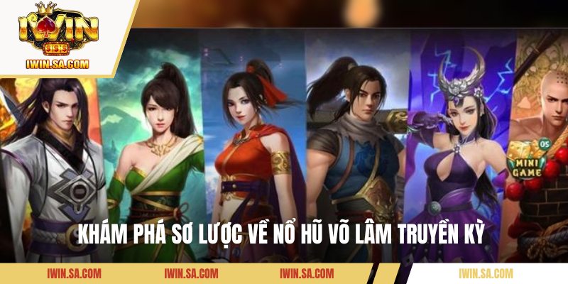 Nổ Hũ Võ Lâm Truyền Kỳ – Tựa Game Đình Đám Gây Sốt Tại IWIN 1 Khám phá sơ lược về nổ hũ Võ Lâm Truyền Kỳ