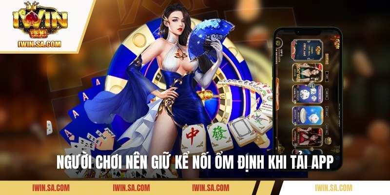 Người chơi nên giữ kết nối ổn định khi tải app
