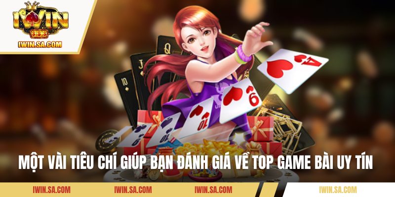 Một vài tiêu chí giúp bạn đánh giá về top game bài uy tín 