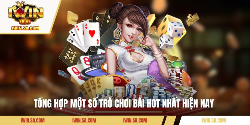Tổng hợp một số trò chơi bài hot nhất hiện nay 